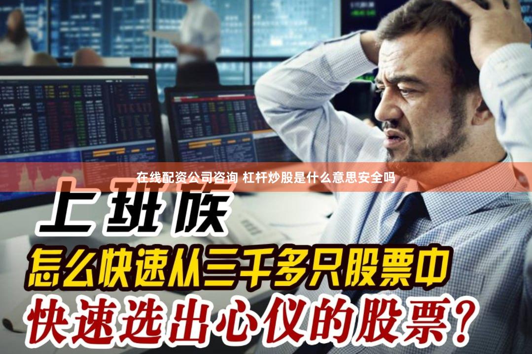 在线配资公司咨询 杠杆炒股是什么意思安全吗