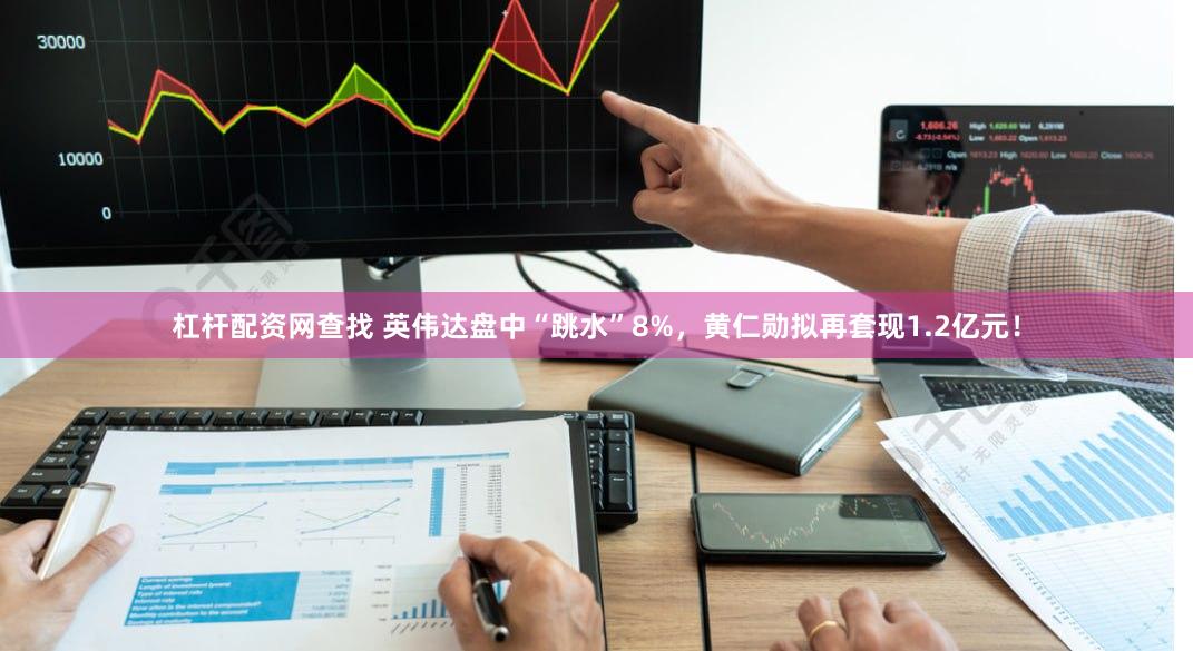 杠杆配资网查找 英伟达盘中“跳水”8%，黄仁勋拟再套现1.2亿元！