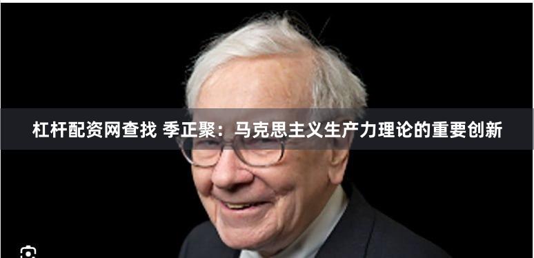 杠杆配资网查找 季正聚：马克思主义生产力理论的重要创新