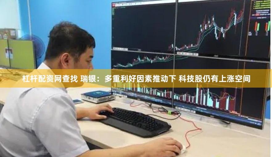 杠杆配资网查找 瑞银：多重利好因素推动下 科技股仍有上涨空间