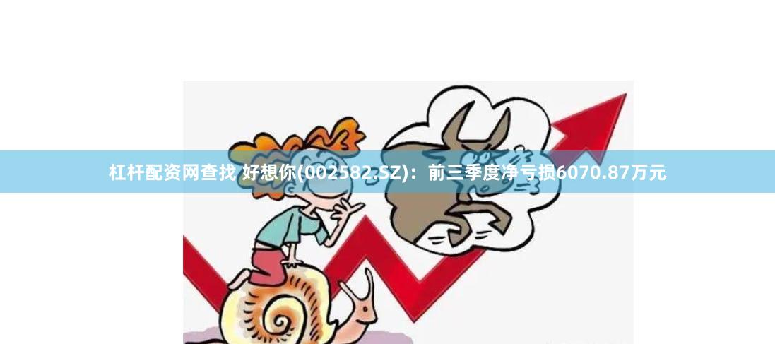 杠杆配资网查找 好想你(002582.SZ)：前三季度净亏损6070.87万元