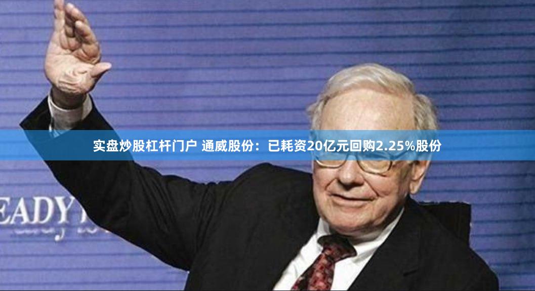 实盘炒股杠杆门户 通威股份：已耗资20亿元回购2.25%股份